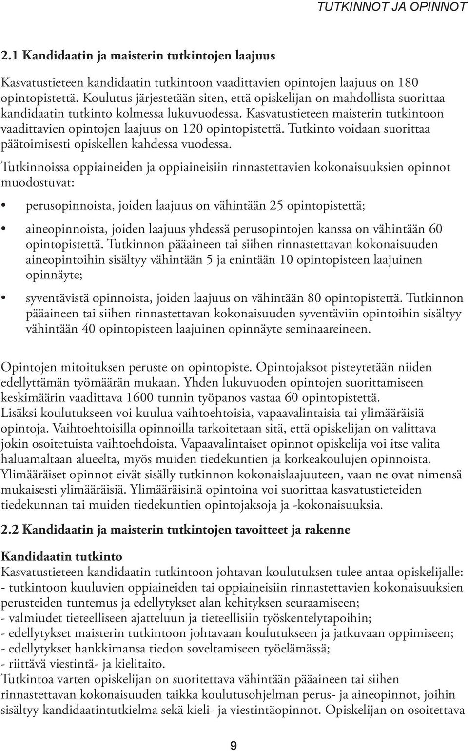 Kasvatustieteen maisterin tutkintoon vaadittavien opintojen laajuus on 120 opintopistettä. Tutkinto voidaan suorittaa päätoimisesti opiskellen kahdessa vuodessa.