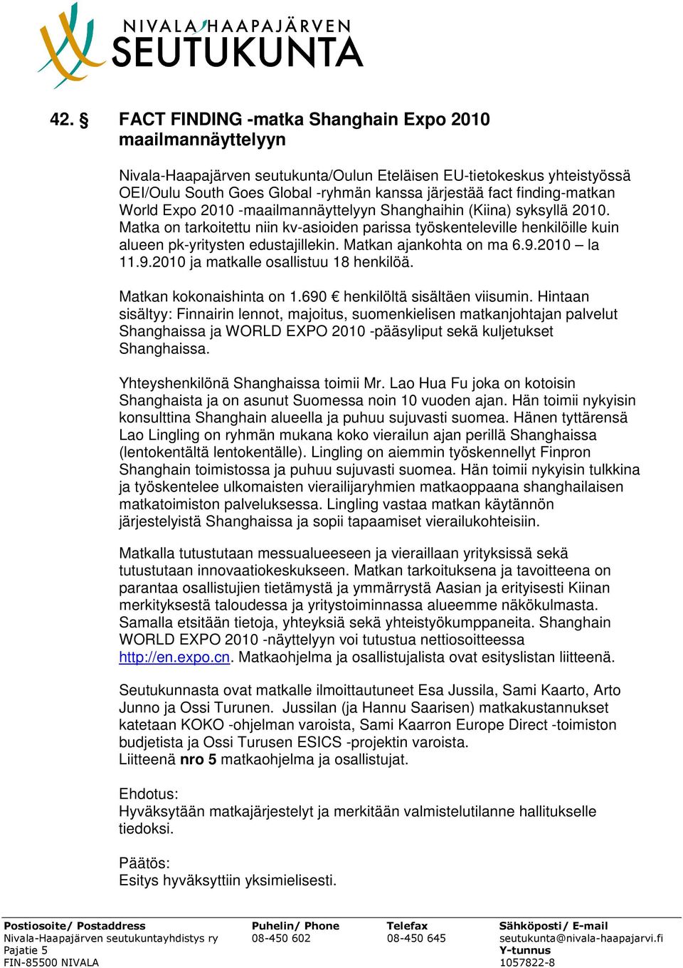 Matka on tarkoitettu niin kv-asioiden parissa työskenteleville henkilöille kuin alueen pk-yritysten edustajillekin. Matkan ajankohta on ma 6.9.2010 la 11.9.2010 ja matkalle osallistuu 18 henkilöä.