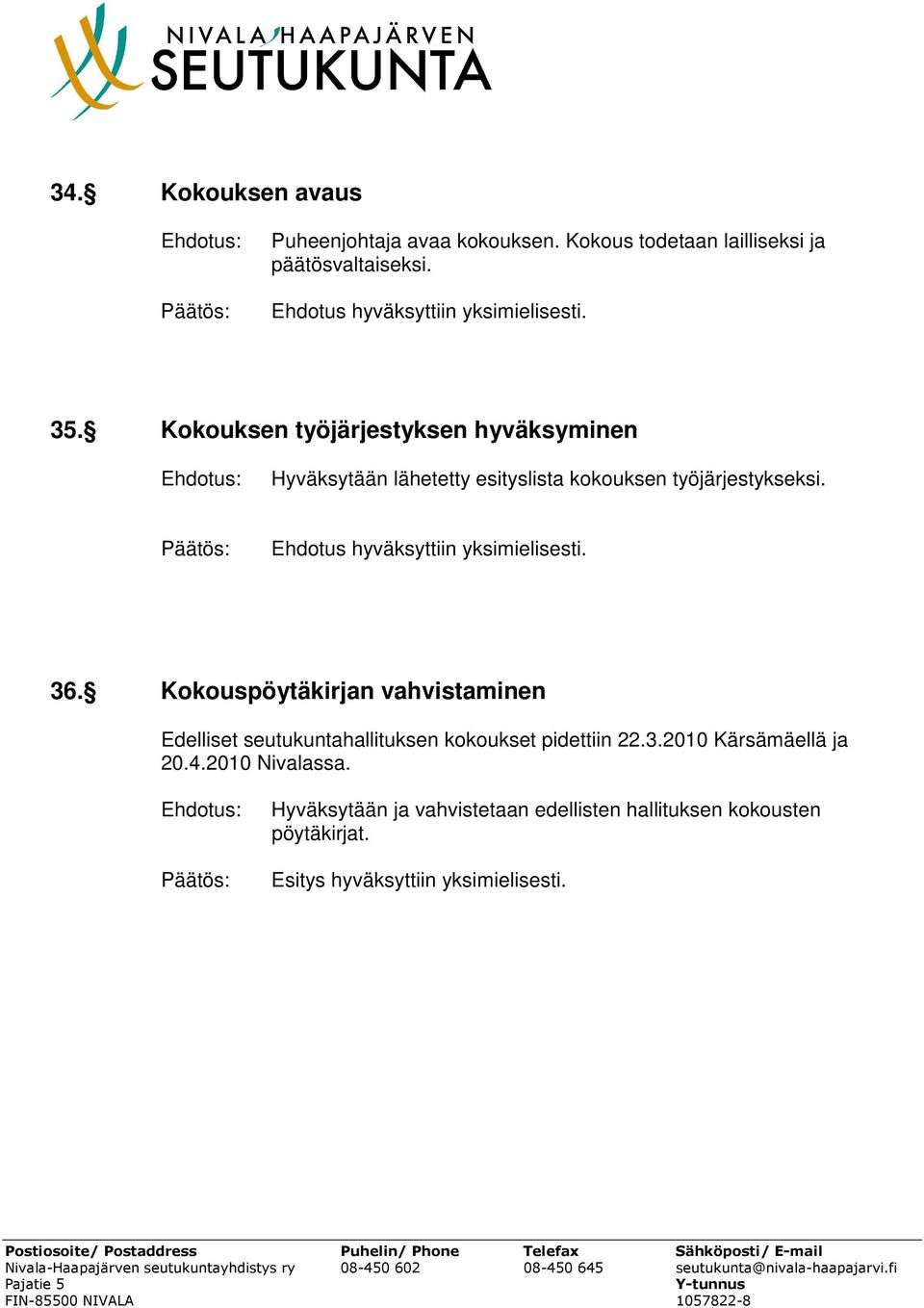 Kokouksen työjärjestyksen hyväksyminen Hyväksytään lähetetty esityslista kokouksen työjärjestykseksi.