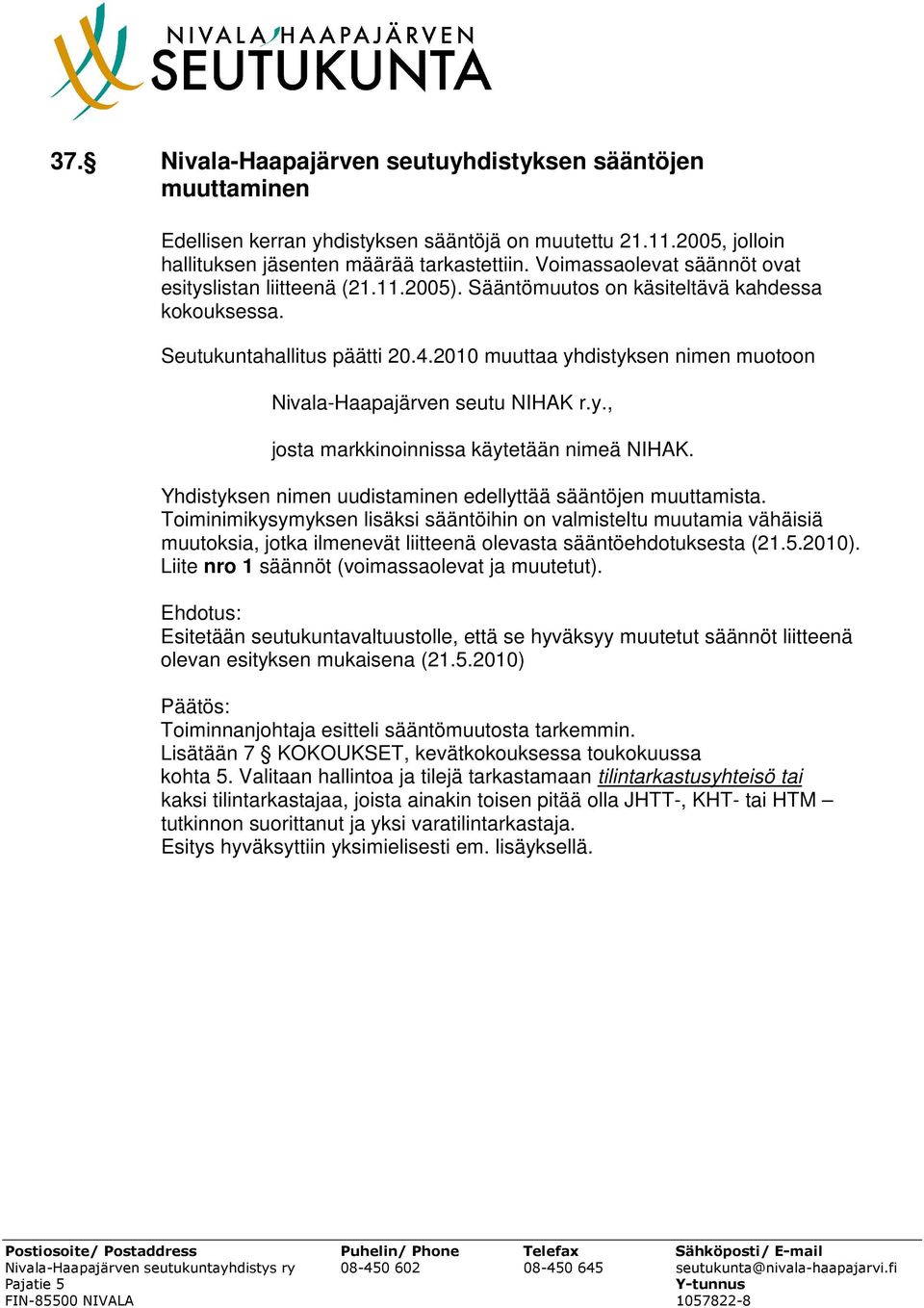 2010 muuttaa yhdistyksen nimen muotoon Nivala-Haapajärven seutu NIHAK r.y., josta markkinoinnissa käytetään nimeä NIHAK. Yhdistyksen nimen uudistaminen edellyttää sääntöjen muuttamista.