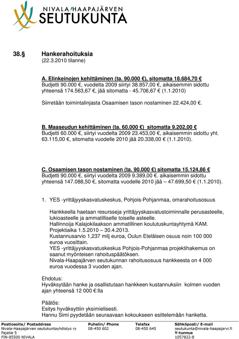 000, siirtyi vuodelta 2009 23.453,00, aikaisemmin sidottu yht. 63.115,00, sitomatta vuodelle 2010 jää 20.338,00 (1.1.2010). C. Osaamisen tason nostaminen (ta. 90.000 ) sitomatta 15.124,86 Budjetti 90.