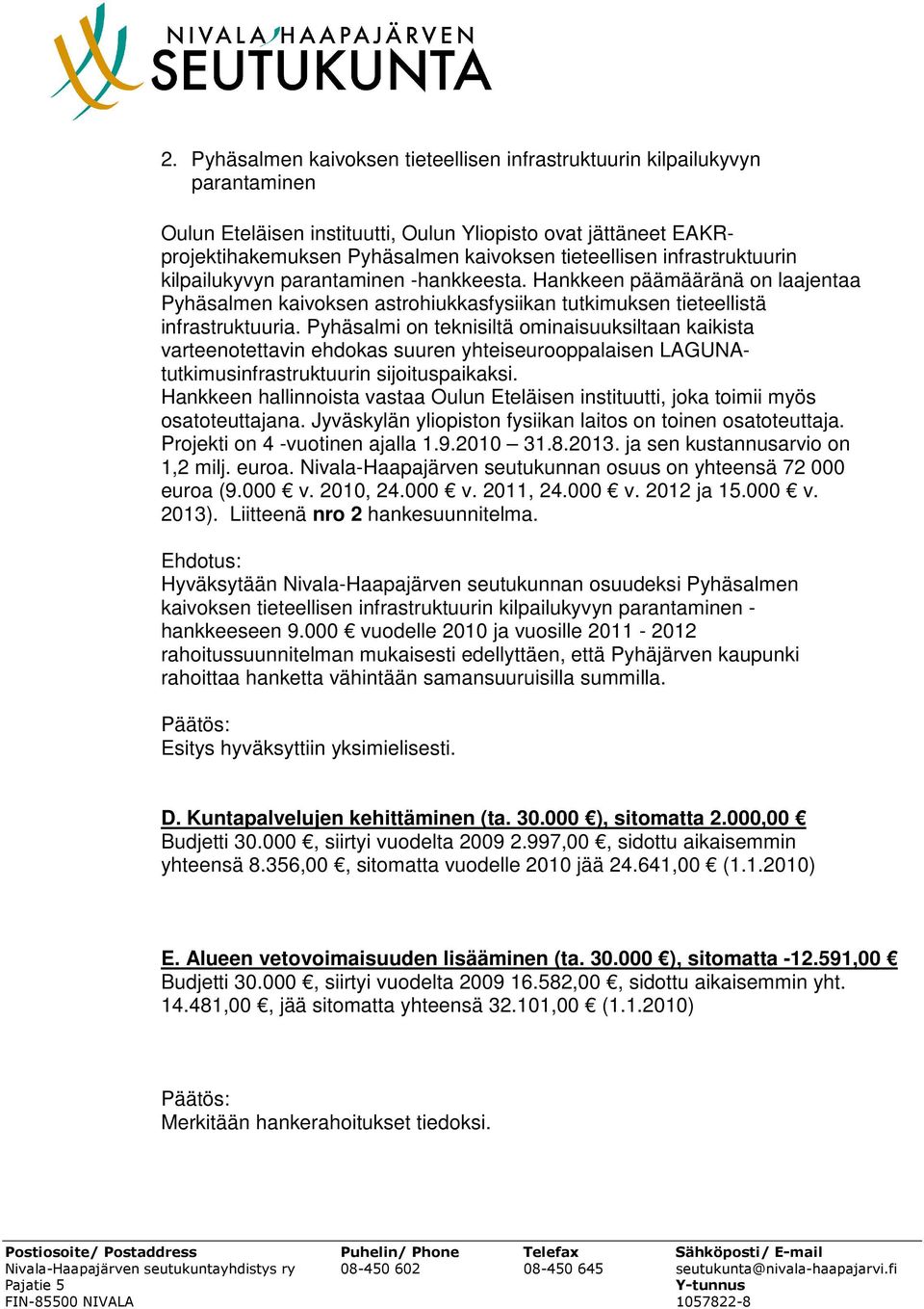 Pyhäsalmi on teknisiltä ominaisuuksiltaan kaikista varteenotettavin ehdokas suuren yhteiseurooppalaisen LAGUNAtutkimusinfrastruktuurin sijoituspaikaksi.