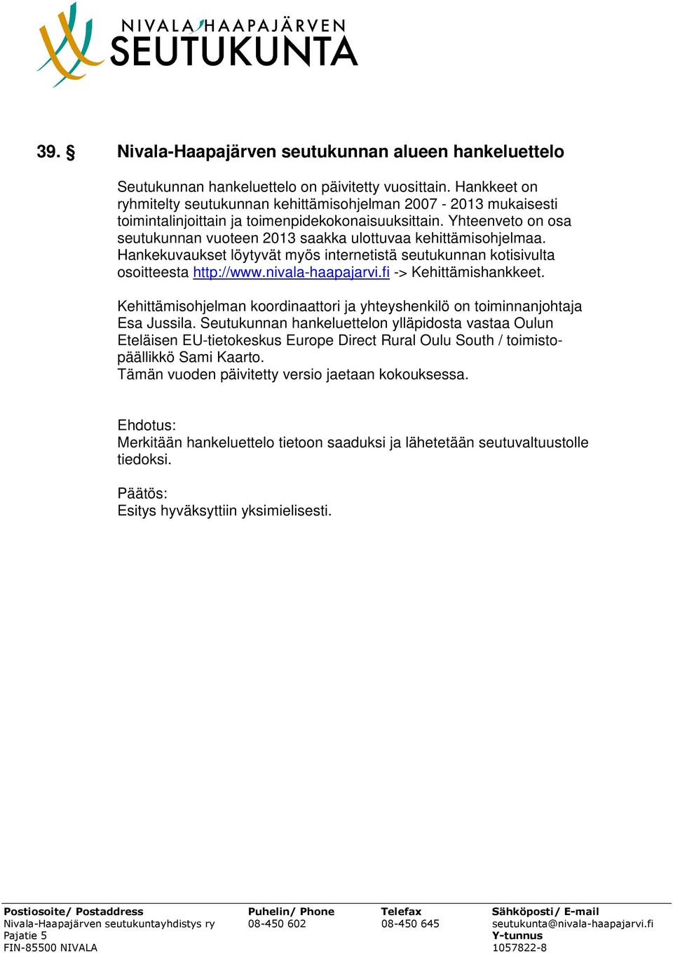 Yhteenveto on osa seutukunnan vuoteen 2013 saakka ulottuvaa kehittämisohjelmaa. Hankekuvaukset löytyvät myös internetistä seutukunnan kotisivulta osoitteesta http://www.nivala-haapajarvi.