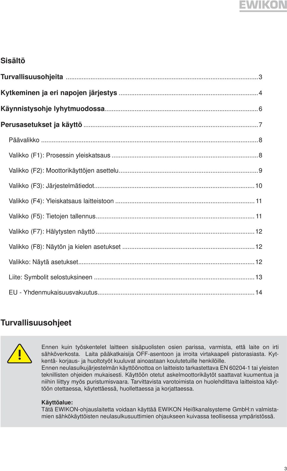 .. 11 Valikko (F7): Hälytysten näyttö...12 Valikko (F8): Näytön ja kielen asetukset...12 Valikko: Näytä asetukset...12 Liite: Symbolit selostuksineen...13 EU - Yhdenmukaisuusvakuutus.