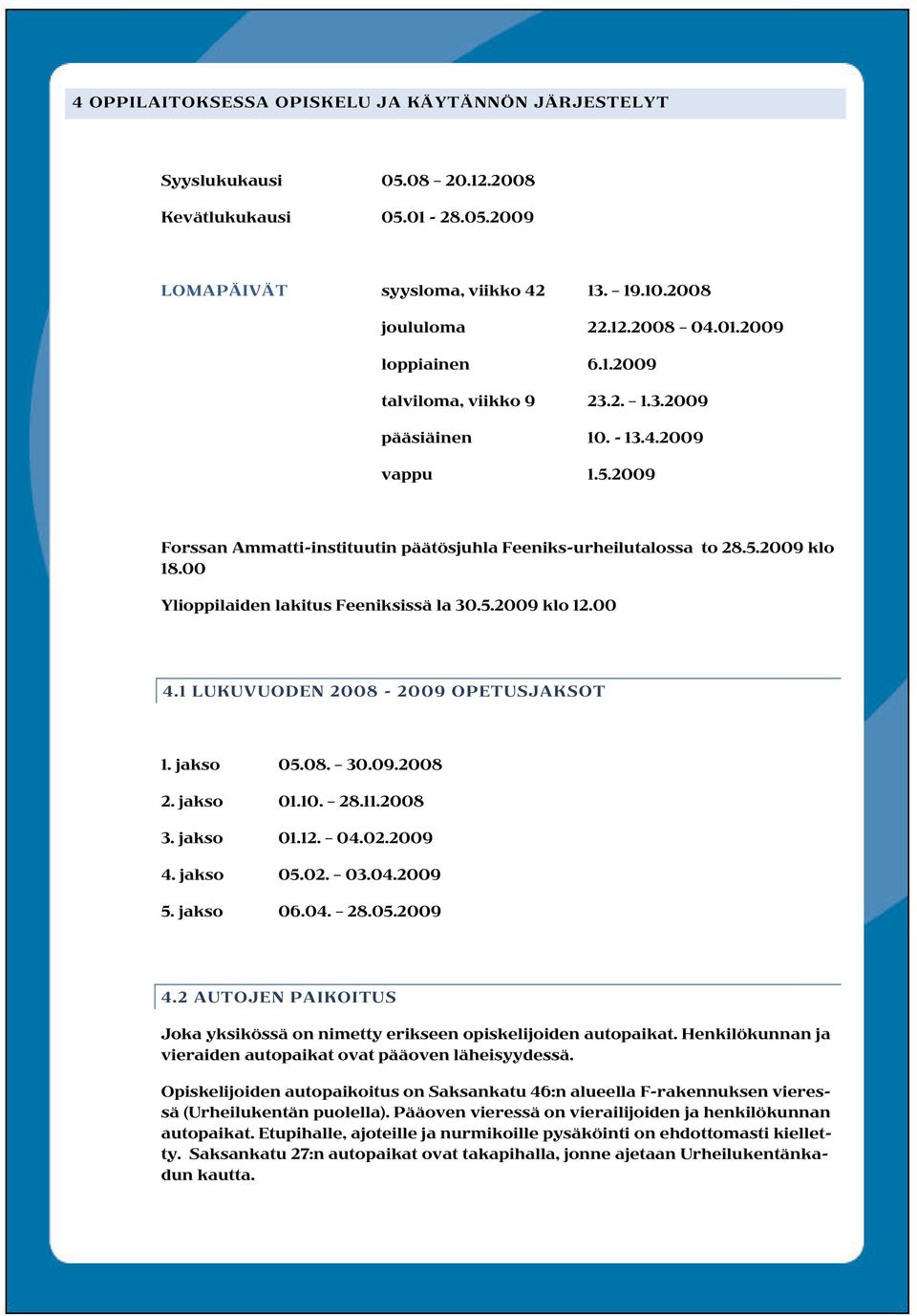 00 Ylioppilaiden lakitus Feeniksissä la 30.5.2009 klo 12.00 4.1 LUKUVUODEN 2008-2009 OPETUSJAKSOT 1. jakso 05.08. 30.09.2008 2. jakso 01.10. 28.11.2008 3. jakso 01.12. 04.02.2009 4. jakso 05.02. 03.