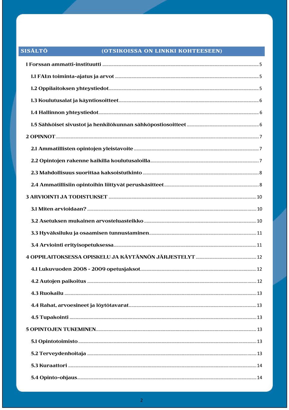 .. 7 2.3 Mahdollisuus suorittaa kaksoistutkinto... 8 2.4 Ammatillisiin opintoihin liittyvät peruskäsitteet... 8 3 ARVIOINTI JA TODISTUKSET...10 3.1 Miten arvioidaan?...10 3.2 Asetuksen mukainen arvosteluasteikko.