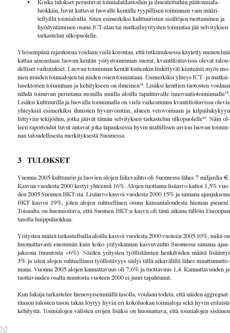 Yleisempänä rajauksena voidaan vielä korostaa, että tutkimuksessa käytetty menetelmä kattaa ainoastaan luovan kentän yritystoiminnan suorat, kvantifioitavissa olevat taloudelliset vaikutukset.