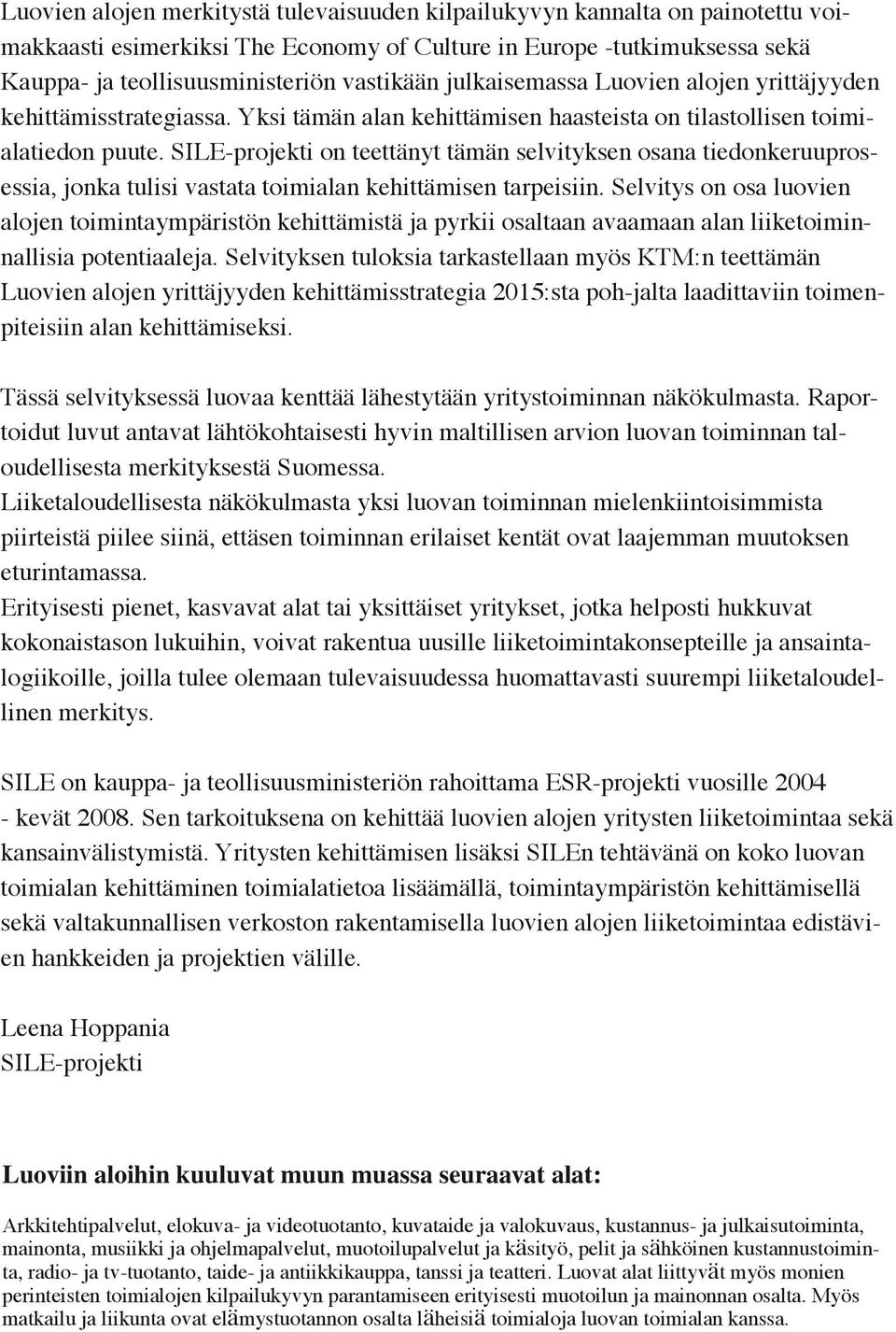 SILE-projekti on teettänyt tämän selvityksen osana tiedonkeruuprosessia, jonka tulisi vastata toimialan kehittämisen tarpeisiin.