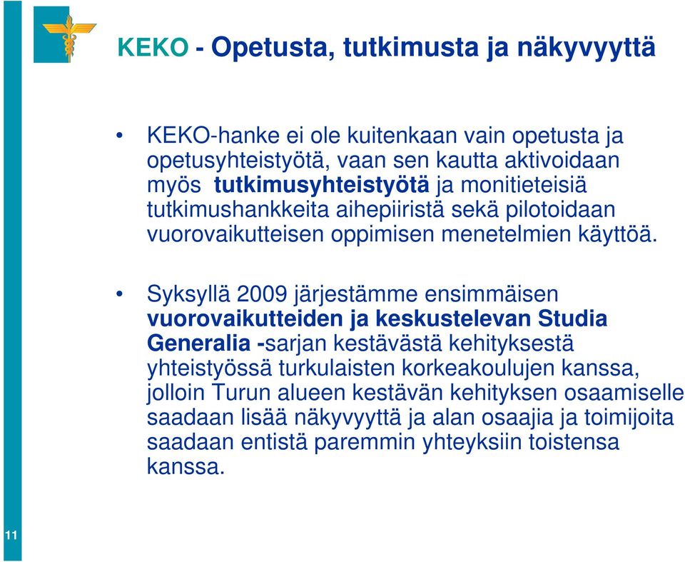 Syksyllä 2009 järjestämme ensimmäisen vuorovaikutteiden ja keskustelevan Studia Generalia -sarjan kestävästä kehityksestä yhteistyössä turkulaisten