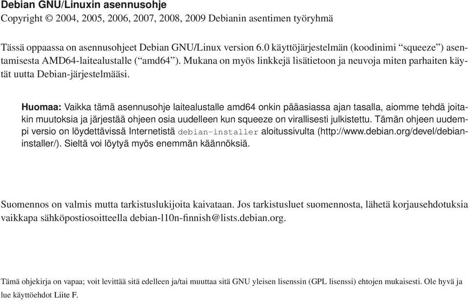 Huomaa: Vaikka tämä asennusohje laitealustalle amd64 onkin pääasiassa ajan tasalla, aiomme tehdä joitakin muutoksia ja järjestää ohjeen osia uudelleen kun squeeze on virallisesti julkistettu.