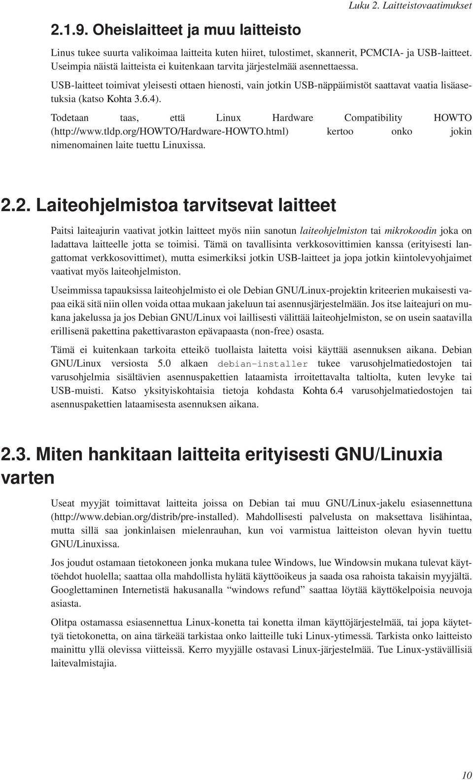 USB-laitteet toimivat yleisesti ottaen hienosti, vain jotkin USB-näppäimistöt saattavat vaatia lisäasetuksia (katso Kohta 3.6.4). Todetaan taas, että Linux Hardware Compatibility HOWTO (http://www.