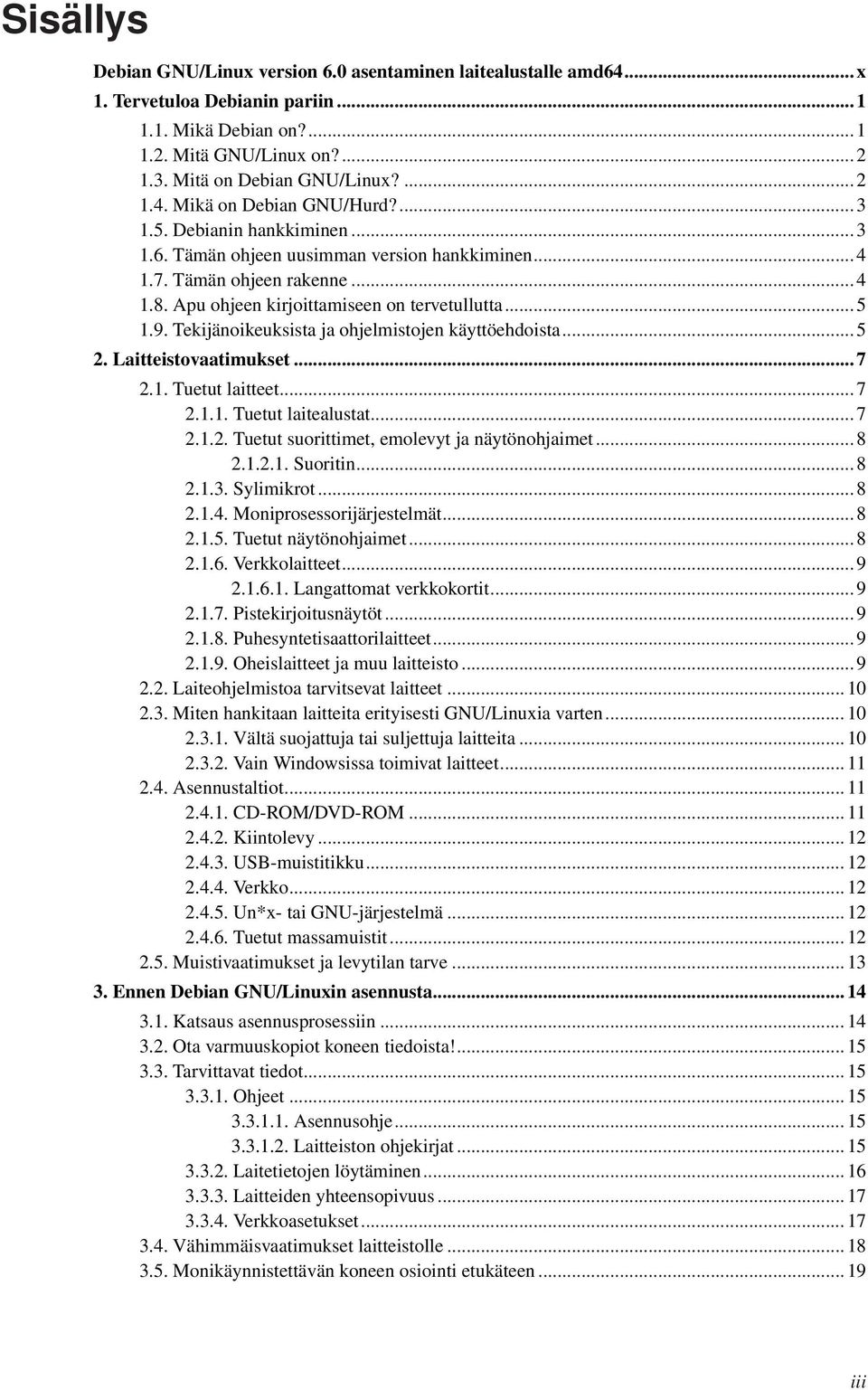 Apu ohjeen kirjoittamiseen on tervetullutta... 5 1.9. Tekijänoikeuksista ja ohjelmistojen käyttöehdoista... 5 2. Laitteistovaatimukset... 7 2.1. Tuetut laitteet... 7 2.1.1. Tuetut laitealustat... 7 2.1.2. Tuetut suorittimet, emolevyt ja näytönohjaimet.