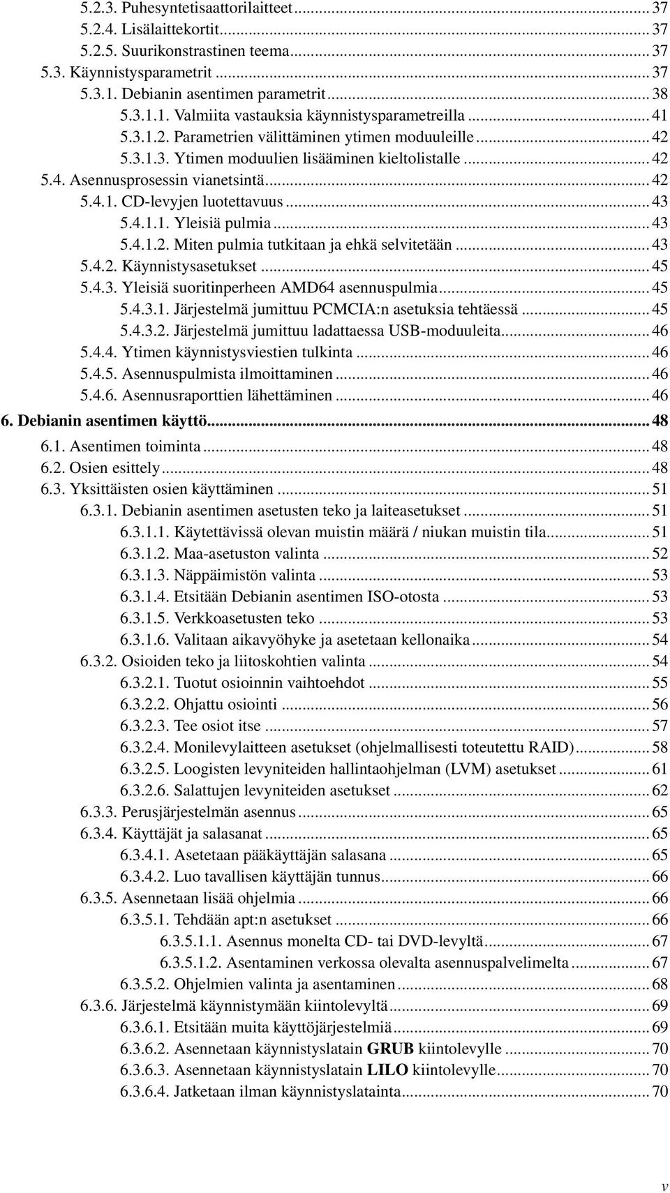 4.1.1. Yleisiä pulmia... 43 5.4.1.2. Miten pulmia tutkitaan ja ehkä selvitetään... 43 5.4.2. Käynnistysasetukset... 45 5.4.3. Yleisiä suoritinperheen AMD64 asennuspulmia... 45 5.4.3.1. Järjestelmä jumittuu PCMCIA:n asetuksia tehtäessä.