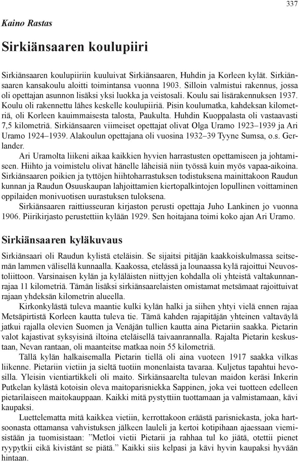 Pisin koulumatka, kahdeksan kilometriä, oli Korleen kauimmaisesta talosta, Paukulta. Huhdin Kuoppalasta oli vastaavasti 7,5 kilometriä.