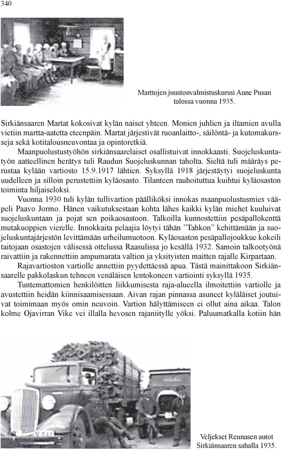 Suojeluskuntatyön aatteellinen herätys tuli Raudun Suojeluskunnan taholta. Sieltä tuli määräys perustaa kylään vartiosto 15.9.1917 lähtien.