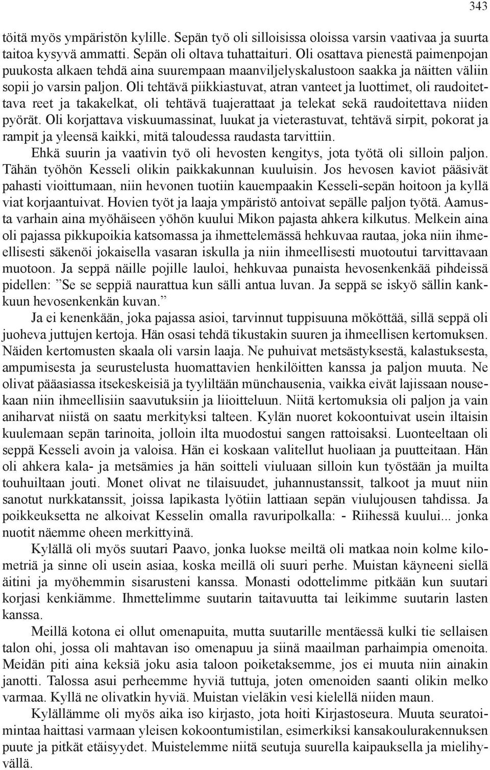 Oli tehtävä piikkiastuvat, atran vanteet ja luottimet, oli raudoitettava reet ja takakelkat, oli tehtävä tuajerattaat ja telekat sekä raudoitettava niiden pyörät.