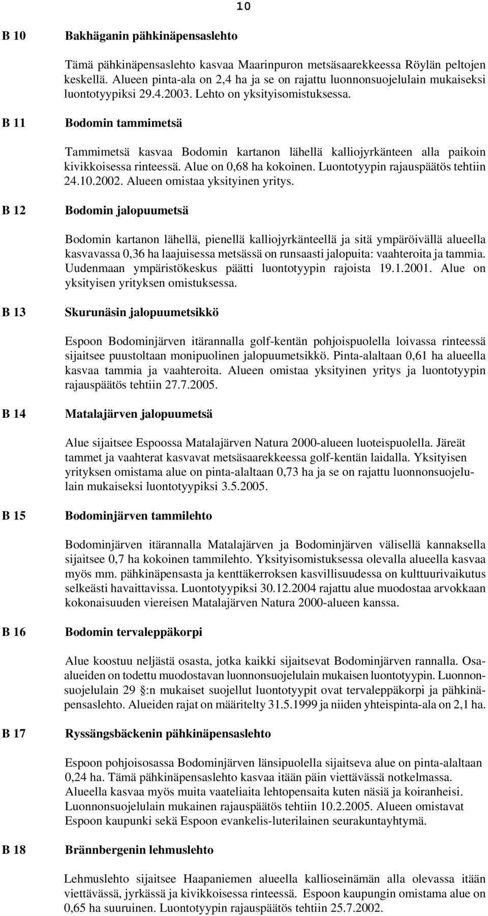 B 11 Bodomin tammimetsä Tammimetsä kasvaa Bodomin kartanon lähellä kalliojyrkänteen alla paikoin kivikkoisessa rinteessä. Alue on 0,68 ha kokoinen. Luontotyypin rajauspäätös tehtiin 24.10.2002.