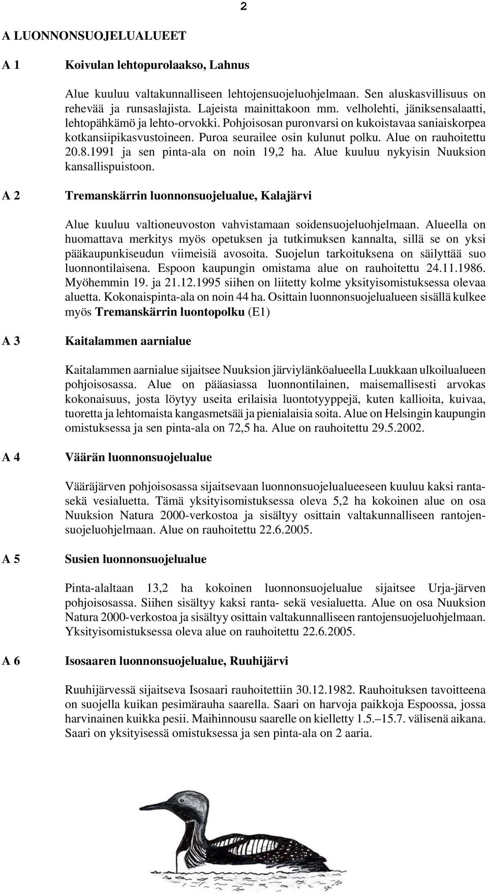 1991 ja sen pinta-ala on noin 19,2 ha. Alue kuuluu nykyisin Nuuksion kansallispuistoon. A 2 Tremanskärrin luonnonsuojelualue, Kalajärvi Alue kuuluu valtioneuvoston vahvistamaan soidensuojeluohjelmaan.