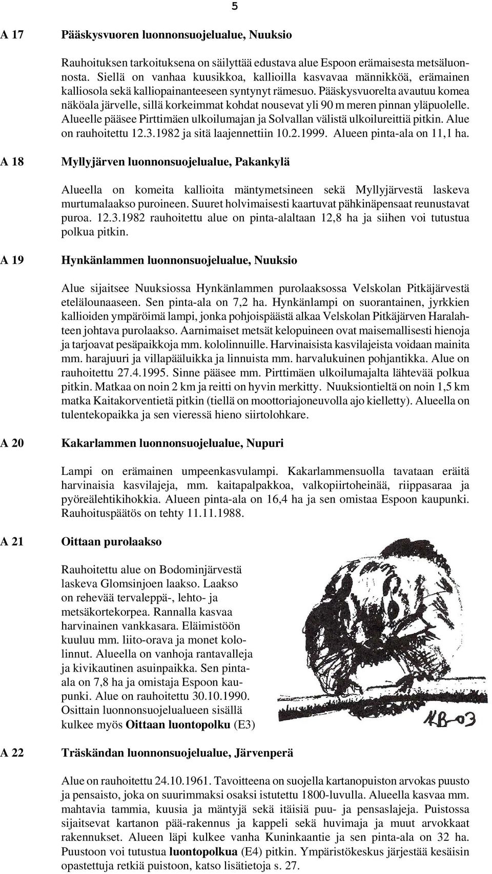 Pääskysvuorelta avautuu komea näköala järvelle, sillä korkeimmat kohdat nousevat yli 90 m meren pinnan yläpuolelle. Alueelle pääsee Pirttimäen ulkoilumajan ja Solvallan välistä ulkoilureittiä pitkin.