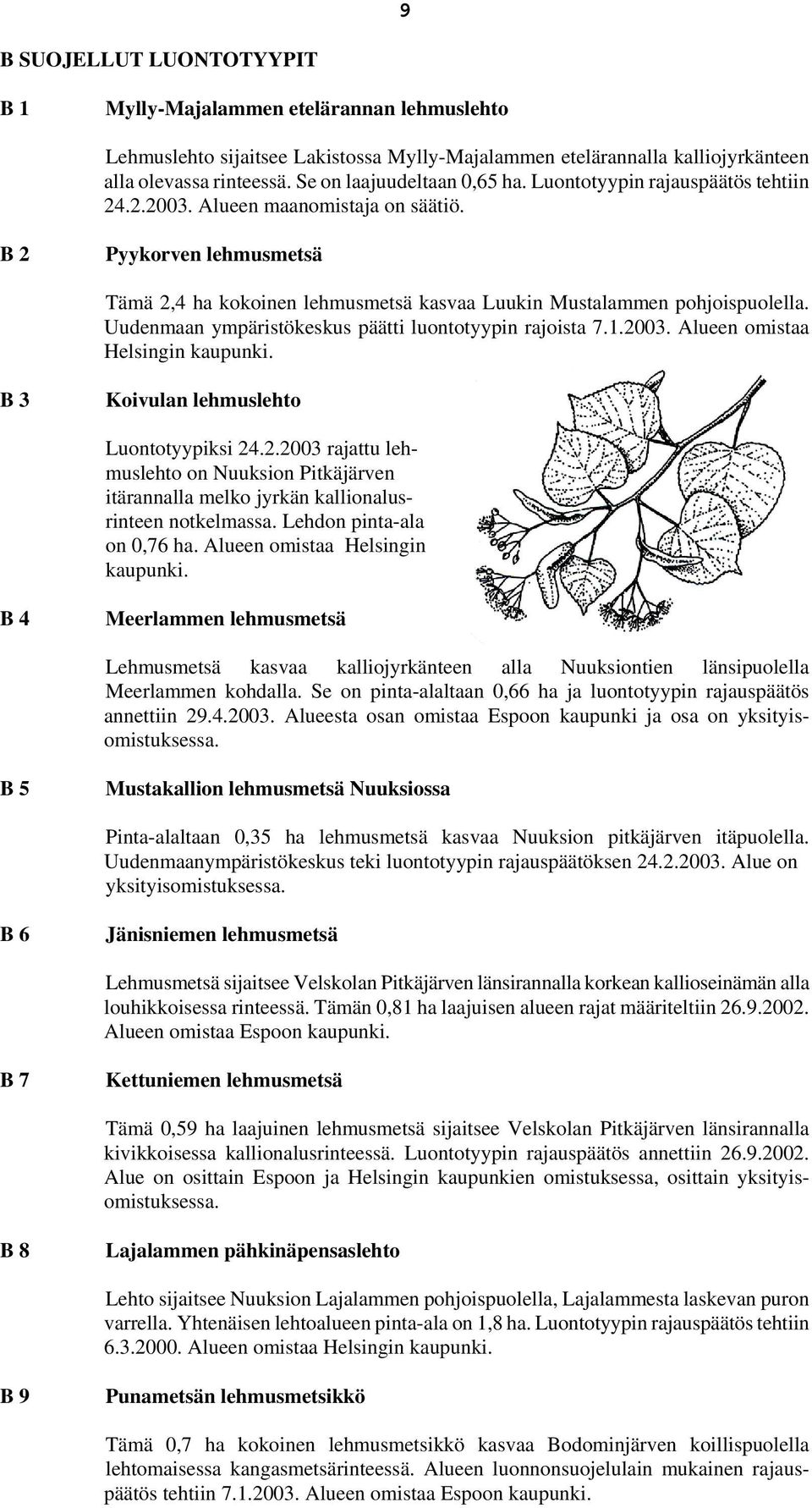 B 2 Pyykorven lehmusmetsä Tämä 2,4 ha kokoinen lehmusmetsä kasvaa Luukin Mustalammen pohjoispuolella. Uudenmaan ympäristökeskus päätti luontotyypin rajoista 7.1.2003.