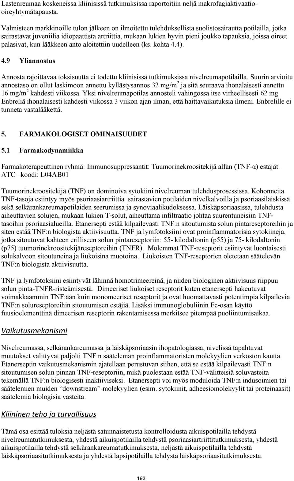 joissa oireet palasivat, kun lääkkeen anto aloitettiin uudelleen (ks. kohta 4.4). 4.9 Yliannostus Annosta rajoittavaa toksisuutta ei todettu kliinisissä tutkimuksissa nivelreumapotilailla.