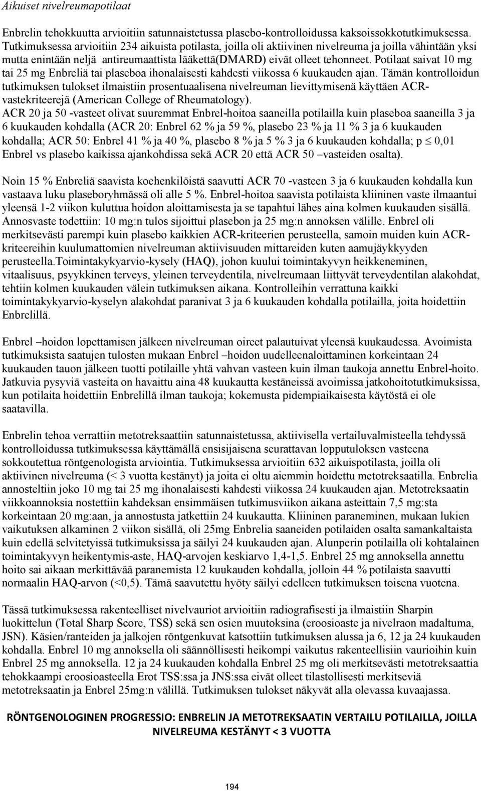 Potilaat saivat 10 mg tai 25 mg Enbreliä tai plaseboa ihonalaisesti kahdesti viikossa 6 kuukauden ajan.