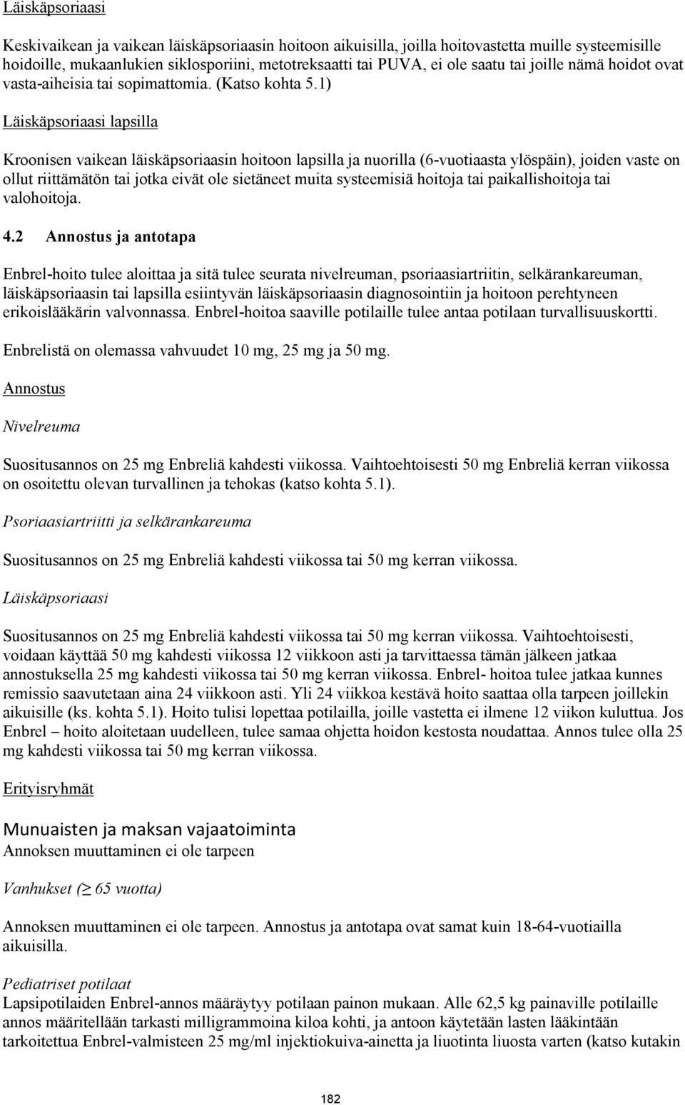 1) Läiskäpsoriaasi lapsilla Kroonisen vaikean läiskäpsoriaasin hoitoon lapsilla ja nuorilla (6-vuotiaasta ylöspäin), joiden vaste on ollut riittämätön tai jotka eivät ole sietäneet muita systeemisiä