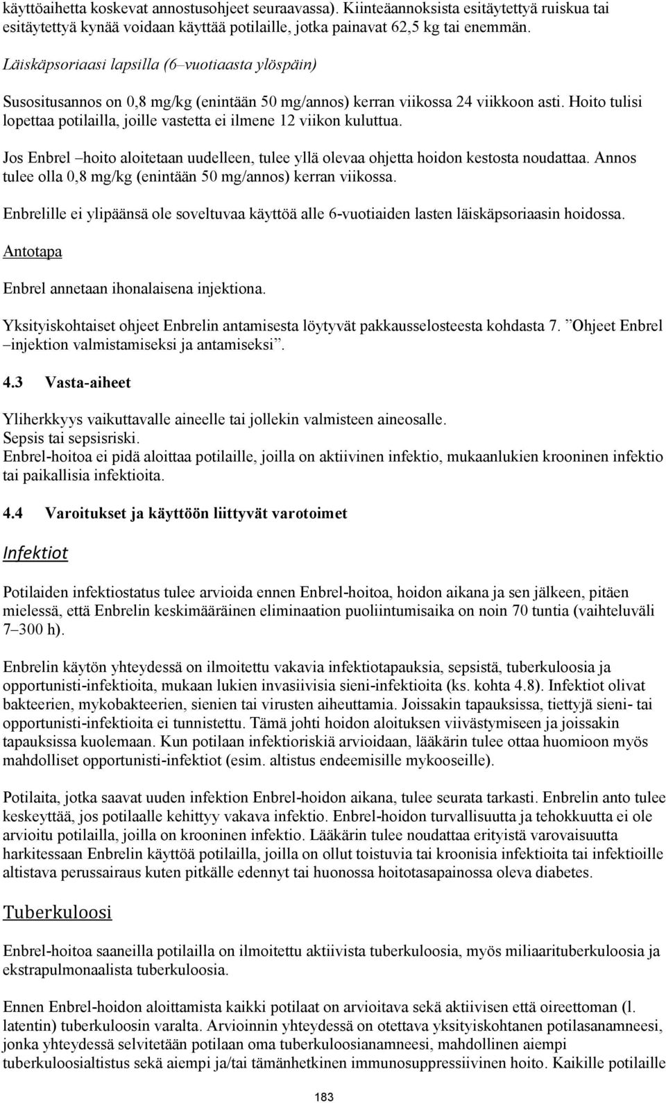 Hoito tulisi lopettaa potilailla, joille vastetta ei ilmene 12 viikon kuluttua. Jos Enbrel hoito aloitetaan uudelleen, tulee yllä olevaa ohjetta hoidon kestosta noudattaa.