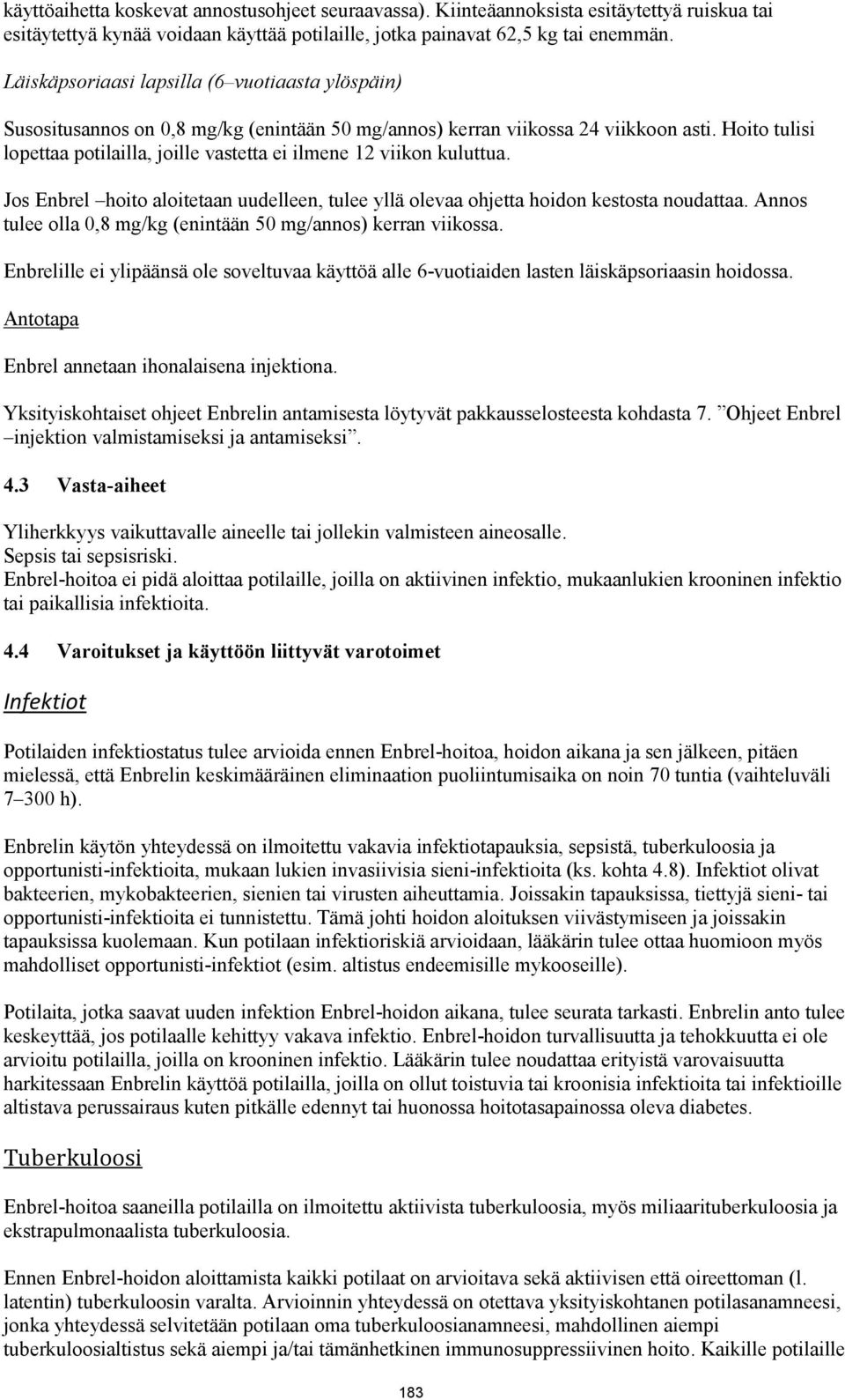 Hoito tulisi lopettaa potilailla, joille vastetta ei ilmene 12 viikon kuluttua. Jos Enbrel hoito aloitetaan uudelleen, tulee yllä olevaa ohjetta hoidon kestosta noudattaa.