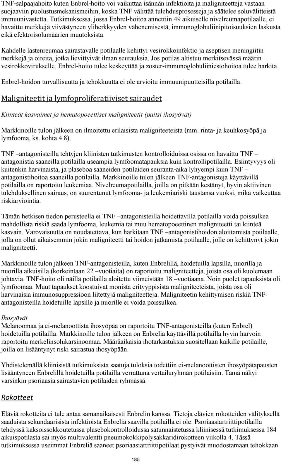 Tutkimuksessa, jossa Enbrel-hoitoa annettiin 49 aikuiselle nivelreumapotilaalle, ei havaittu merkkejä viivästyneen yliherkkyyden vähenemisestä, immunoglobuliinipitoisuuksien laskusta eikä