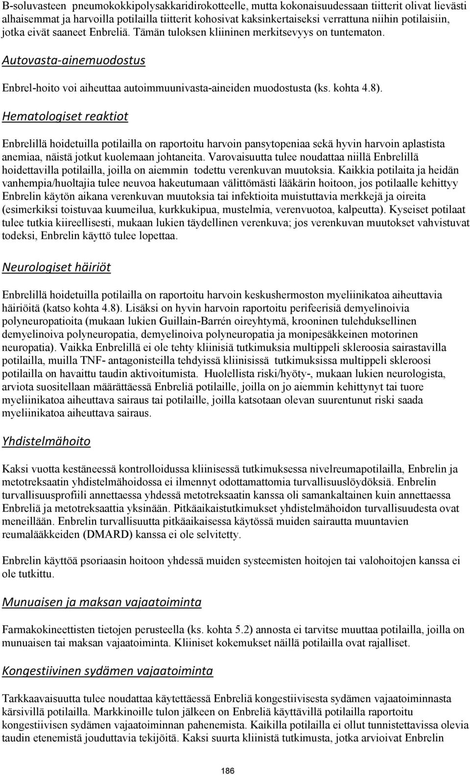 8). Hematologiset reaktiot Enbrelillä hoidetuilla potilailla on raportoitu harvoin pansytopeniaa sekä hyvin harvoin aplastista anemiaa, näistä jotkut kuolemaan johtaneita.