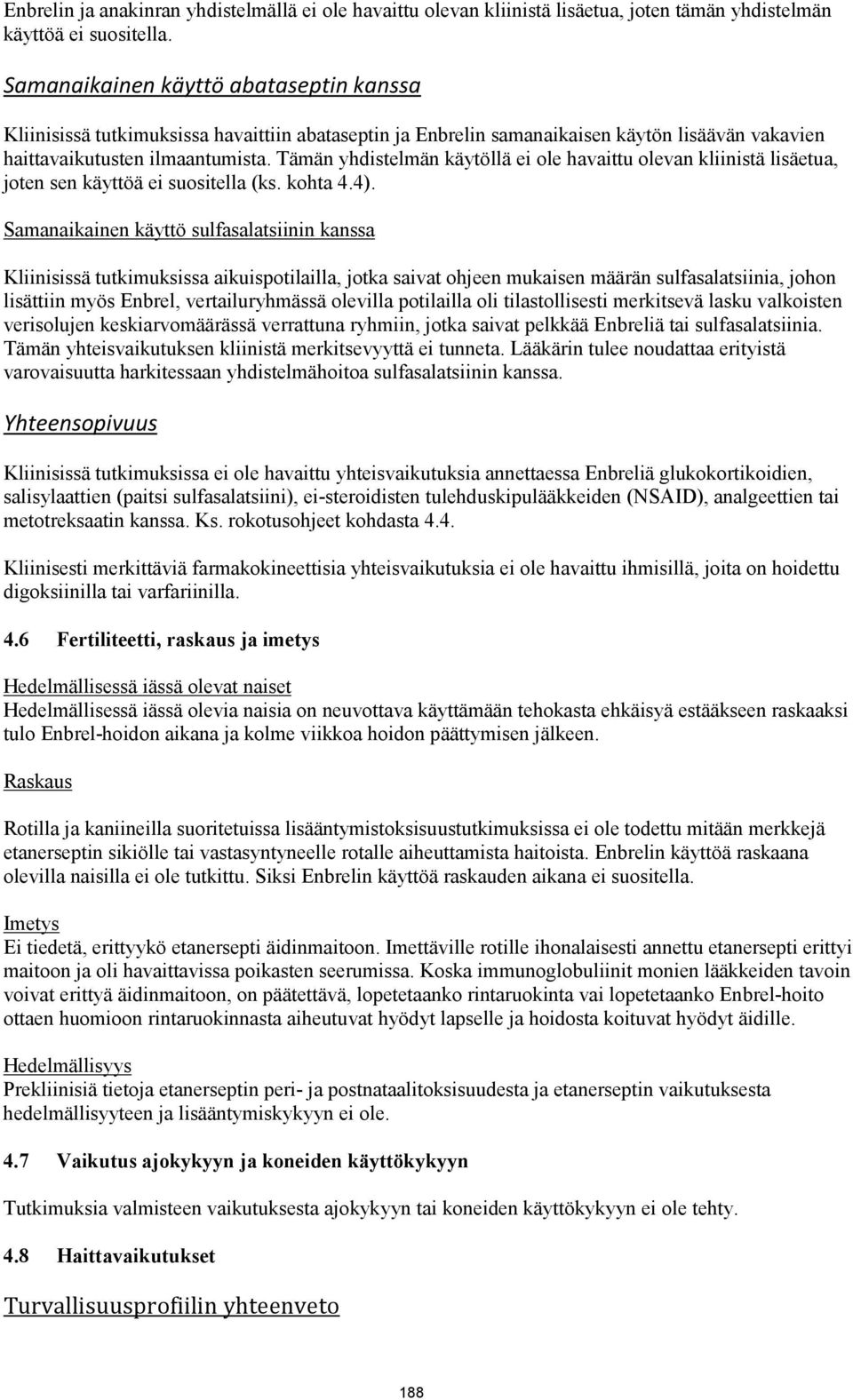 Tämän yhdistelmän käytöllä ei ole havaittu olevan kliinistä lisäetua, joten sen käyttöä ei suositella (ks. kohta 4.4).