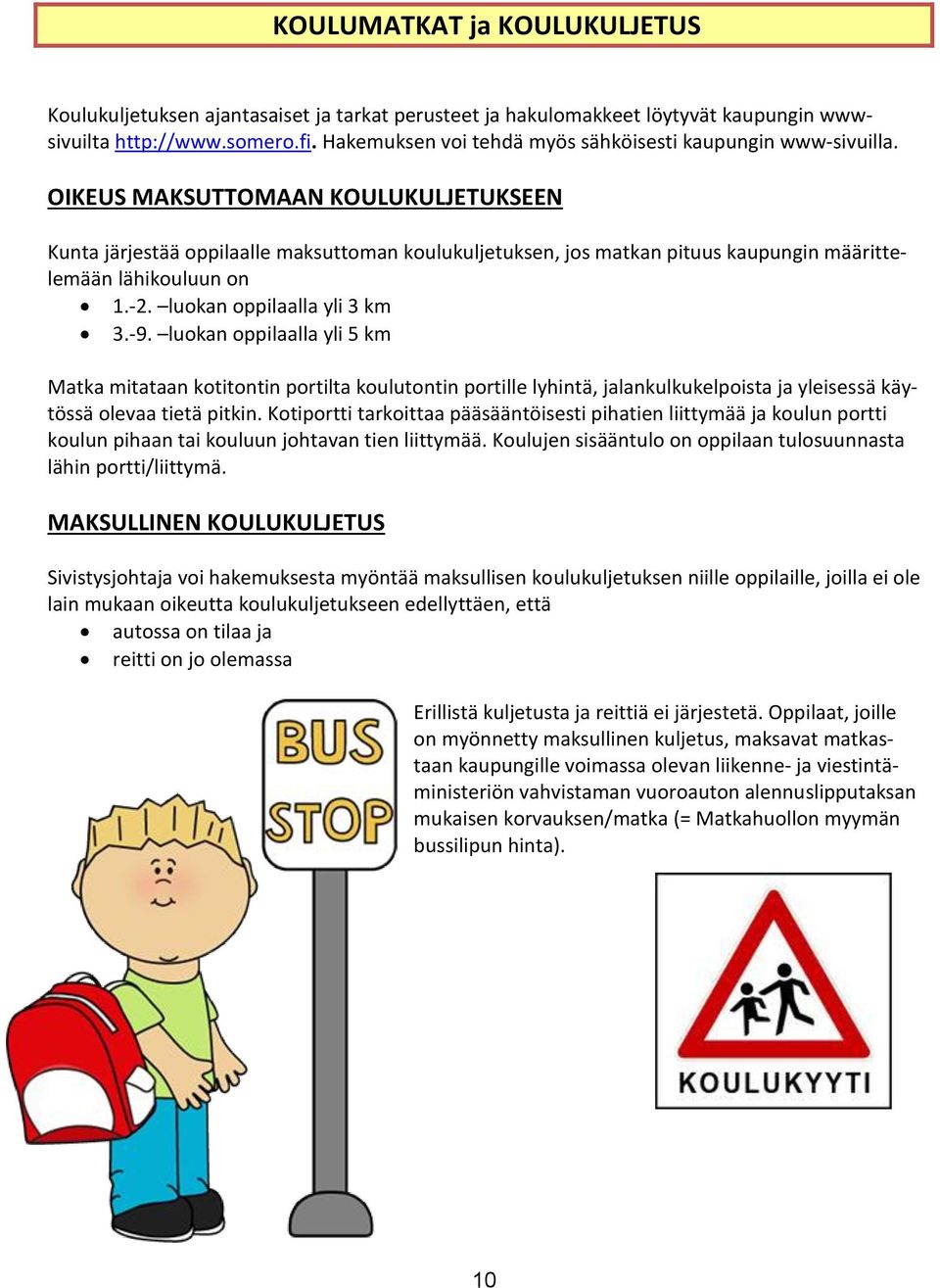 OIKEUS MAKSUTTOMAAN KOULUKULJETUKSEEN Kunta järjestää oppilaalle maksuttoman koulukuljetuksen, jos matkan pituus kaupungin määrittelemään lähikouluun on 1.-2. luokan oppilaalla yli 3 km 3.-9.