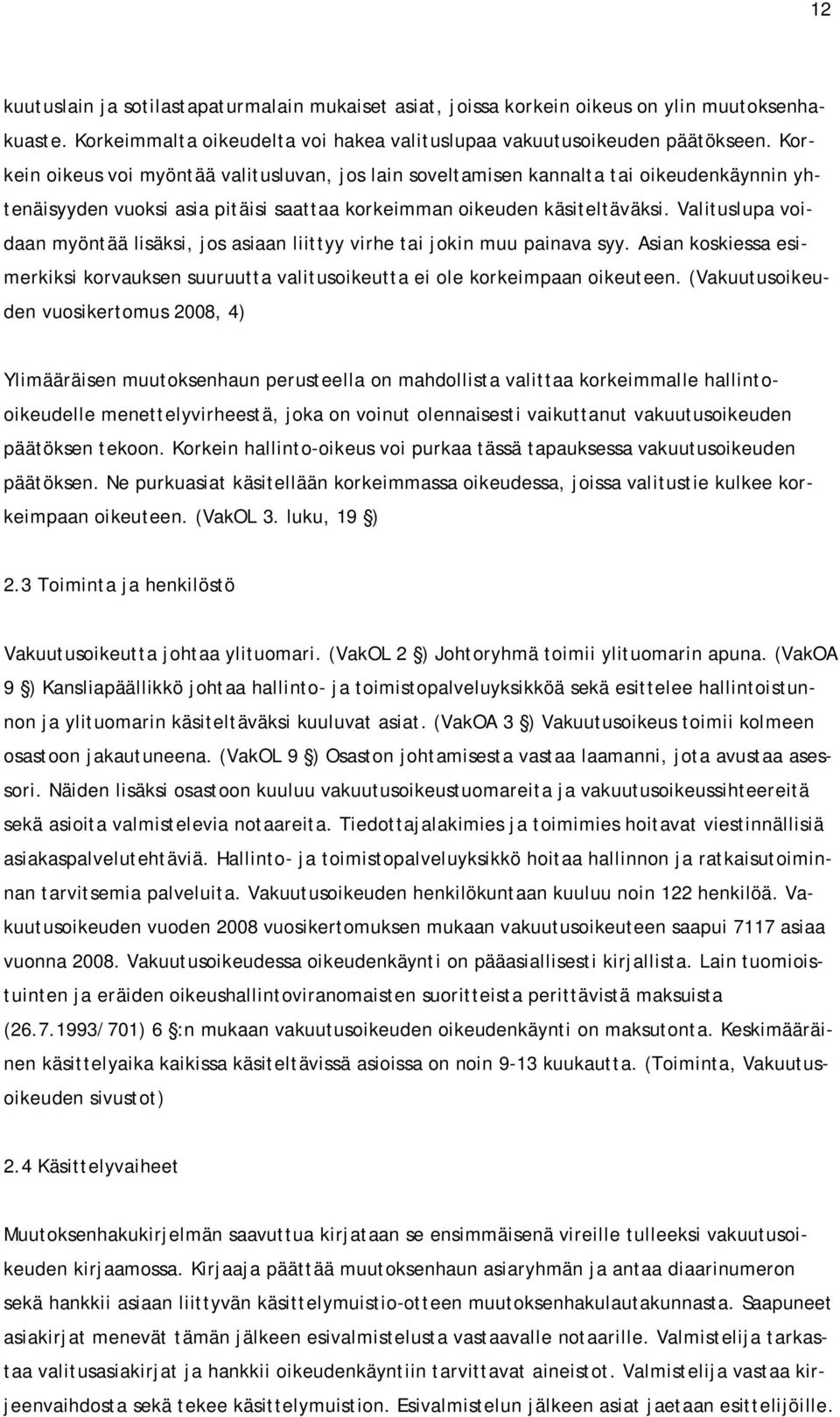 Valituslupa voidaan myöntää lisäksi, jos asiaan liittyy virhe tai jokin muu painava syy. Asian koskiessa esimerkiksi korvauksen suuruutta valitusoikeutta ei ole korkeimpaan oikeuteen.