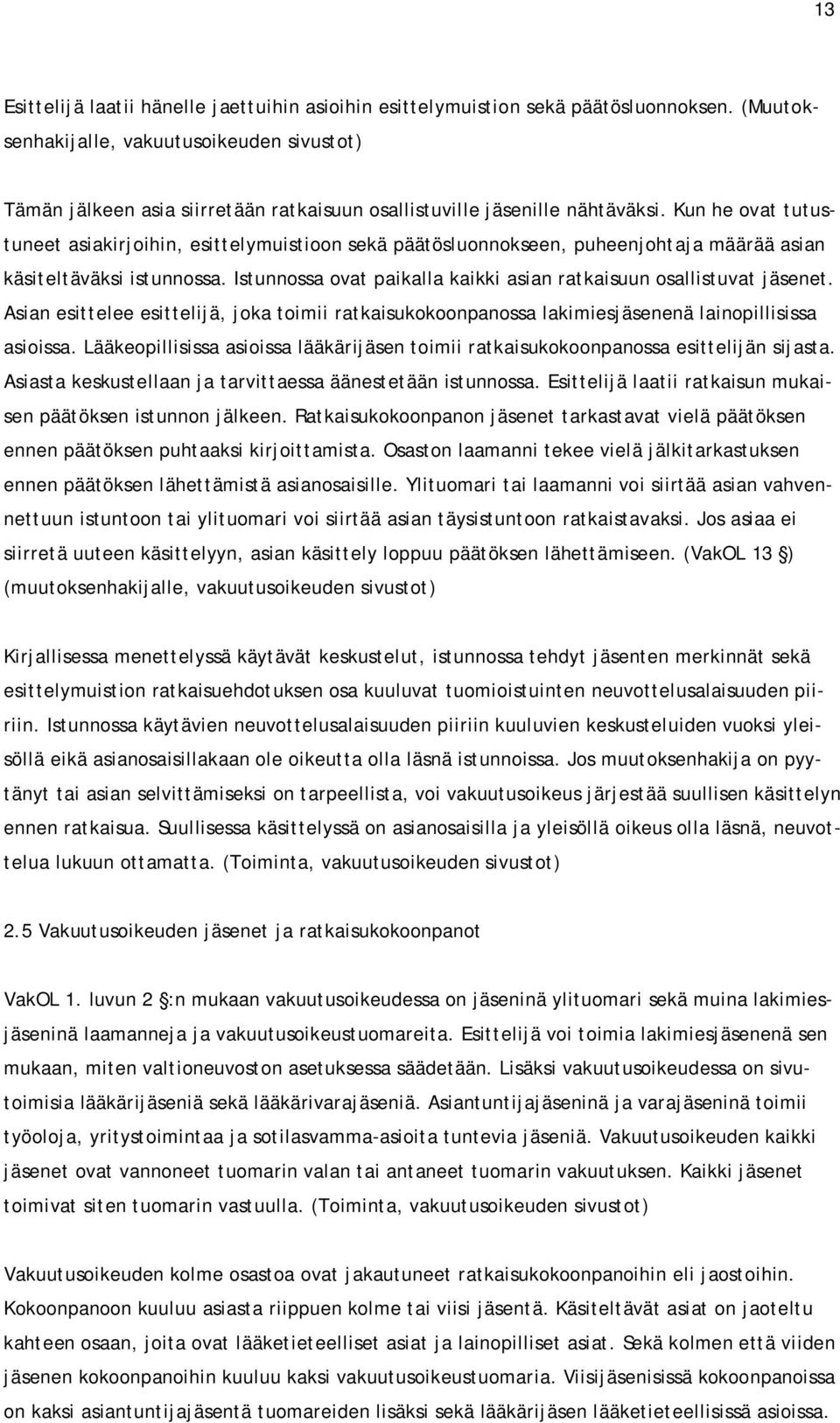 Kun he ovat tutustuneet asiakirjoihin, esittelymuistioon sekä päätösluonnokseen, puheenjohtaja määrää asian käsiteltäväksi istunnossa.