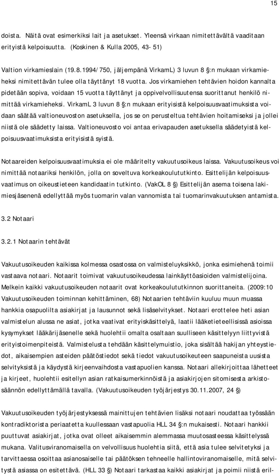 Jos virkamiehen tehtävien hoidon kannalta pidetään sopiva, voidaan 15 vuotta täyttänyt ja oppivelvollisuutensa suorittanut henkilö nimittää virkamieheksi.