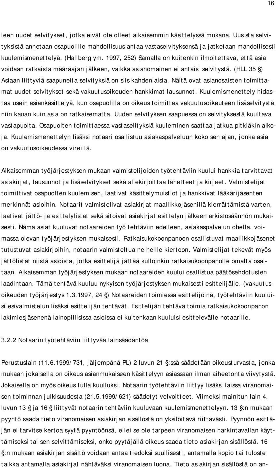 1997, 252) Samalla on kuitenkin ilmoitettava, että asia voidaan ratkaista määräajan jälkeen, vaikka asianomainen ei antaisi selvitystä.