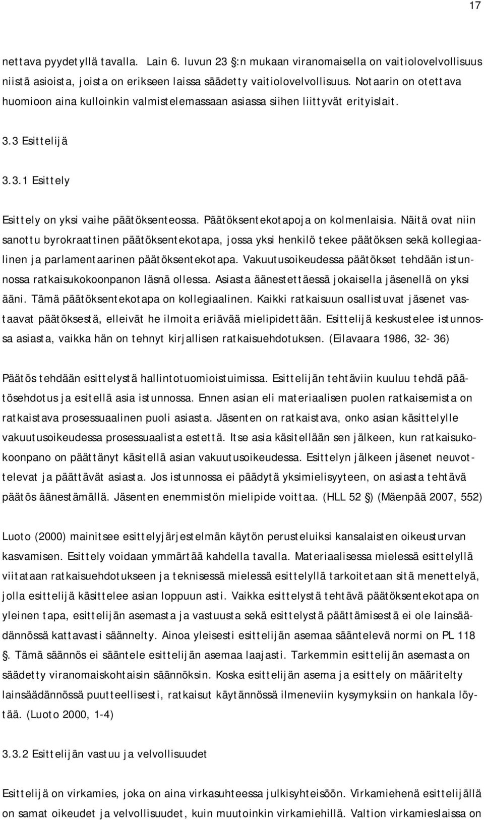 Päätöksentekotapoja on kolmenlaisia. Näitä ovat niin sanottu byrokraattinen päätöksentekotapa, jossa yksi henkilö tekee päätöksen sekä kollegiaalinen ja parlamentaarinen päätöksentekotapa.