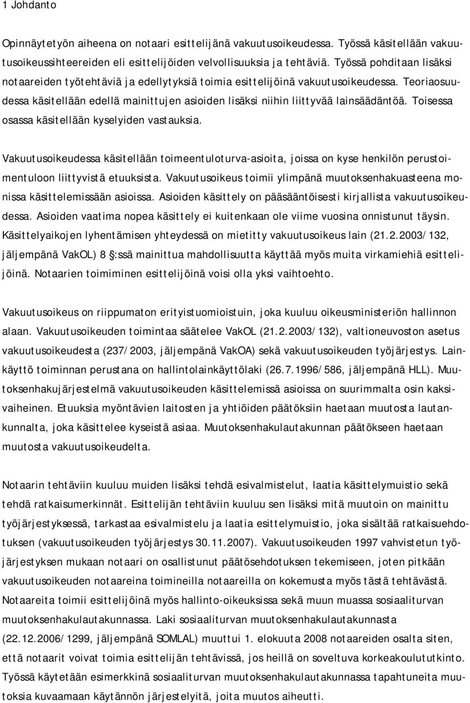 Teoriaosuudessa käsitellään edellä mainittujen asioiden lisäksi niihin liittyvää lainsäädäntöä. Toisessa osassa käsitellään kyselyiden vastauksia.