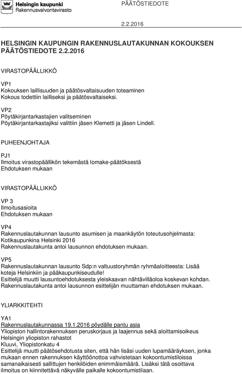 PUHEENJOHTAJA PJ1 Ilmoitus virastopäällikön tekemästä lomake-päätöksestä VP 3 Ilmoitusasioita VP4 Rakennuslautakunnan lausunto asumisen ja maankäytön toteutusohjelmasta: Kotikaupunkina Helsinki 2016