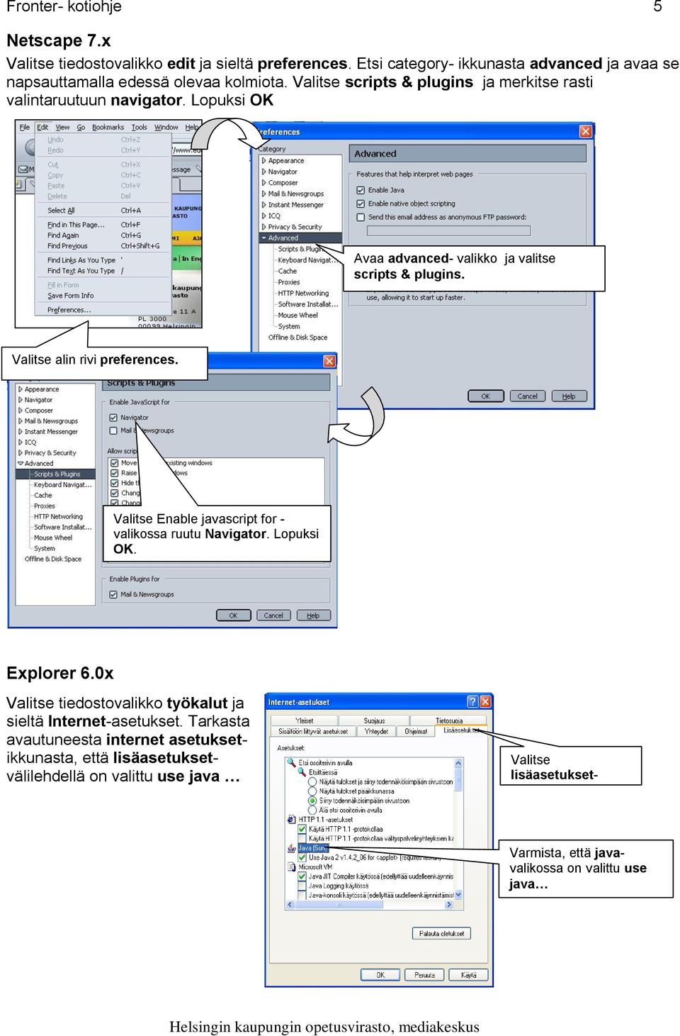 Lopuksi OK Avaa advanced- valikko ja valitse scripts & plugins. Valitse alin rivi preferences. Valitse Enable javascript for - valikossa ruutu Navigator. Lopuksi OK.