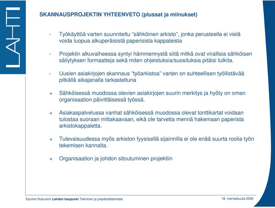 - Uusien asiakirjojen skannaus työarkistoa varten on suhteellisen työllistävää pitkällä aikajanalla tarkasteltuna + ähköisessä muodossa olevien asiakirjojen suurin merkitys ja hyöty on oman