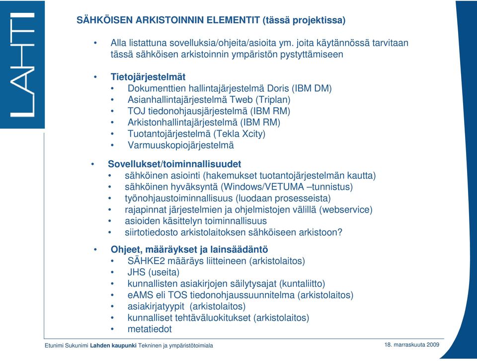 tiedonohjausjärjestelmä (BM RM) rkistonhallintajärjestelmä (BM RM) uotantojärjestelmä (ekla Xcity) Varmuuskopiojärjestelmä ovellukset/toiminnallisuudet sähköinen asiointi (hakemukset