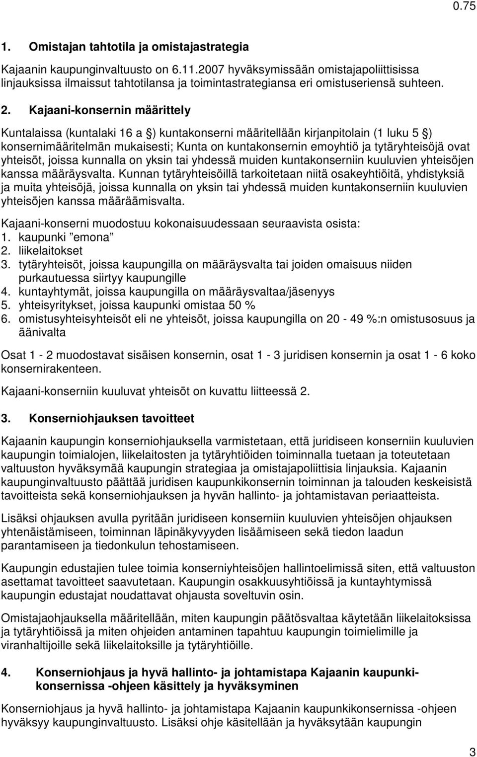 Kajaani-konsernin määrittely Kuntalaissa (kuntalaki 16 a ) kuntakonserni määritellään kirjanpitolain (1 luku 5 ) konsernimääritelmän mukaisesti; Kunta on kuntakonsernin emoyhtiö ja tytäryhteisöjä