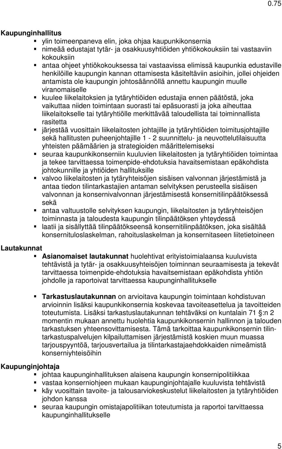 liikelaitoksien ja tytäryhtiöiden edustajia ennen päätöstä, joka vaikuttaa niiden toimintaan suorasti tai epäsuorasti ja joka aiheuttaa liikelaitokselle tai tytäryhtiölle merkittävää taloudellista