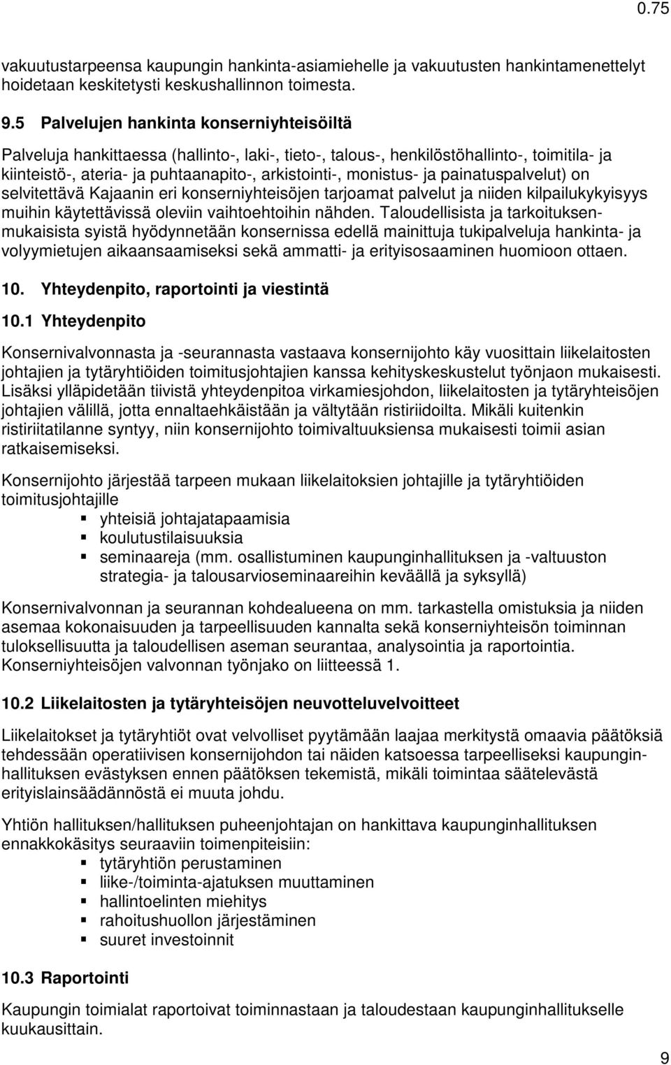 ja painatuspalvelut) on selvitettävä Kajaanin eri konserniyhteisöjen tarjoamat palvelut ja niiden kilpailukykyisyys muihin käytettävissä oleviin vaihtoehtoihin nähden.