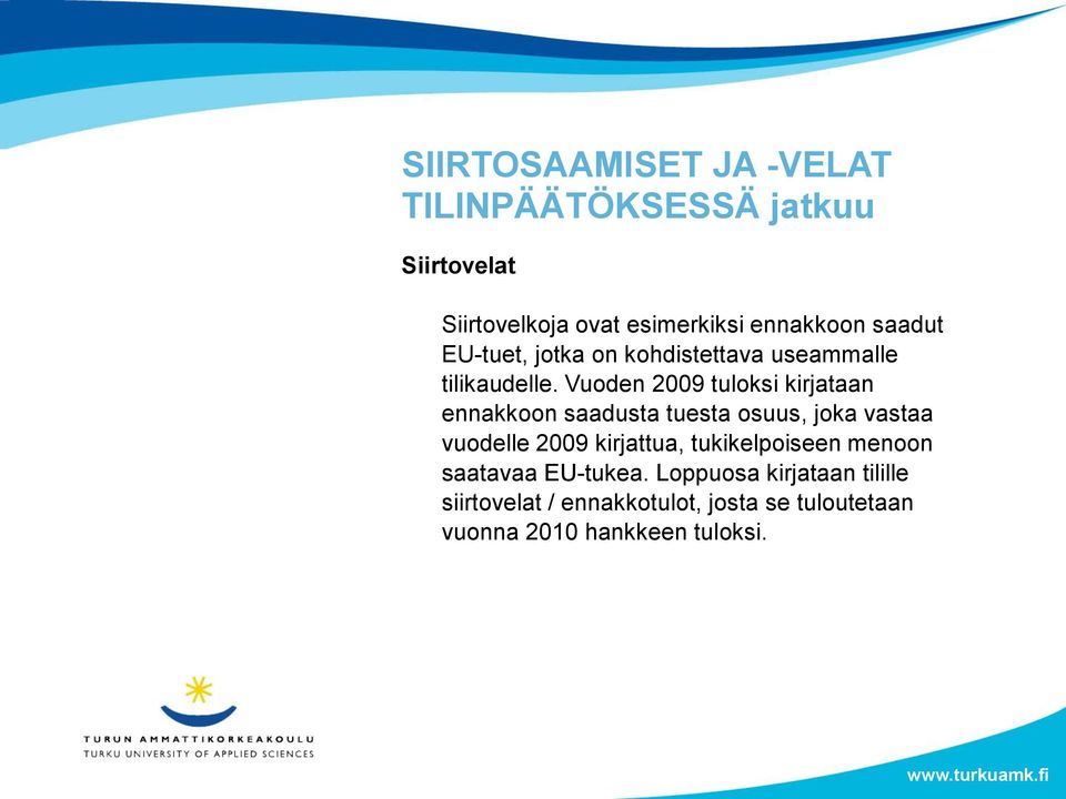 Vuoden 2009 tuloksi kirjataan ennakkoon saadusta tuesta osuus, joka vastaa vuodelle 2009 kirjattua,