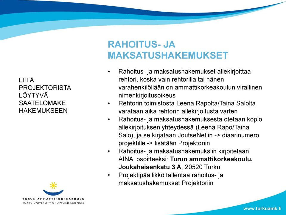 maksatushakemuksesta otetaan kopio allekirjoituksen yhteydessä (Leena Rapo/Taina Salo), ja se kirjataan JoutseNetiin -> diaarinumero projektille -> lisätään Projektoriin Rahoitus-