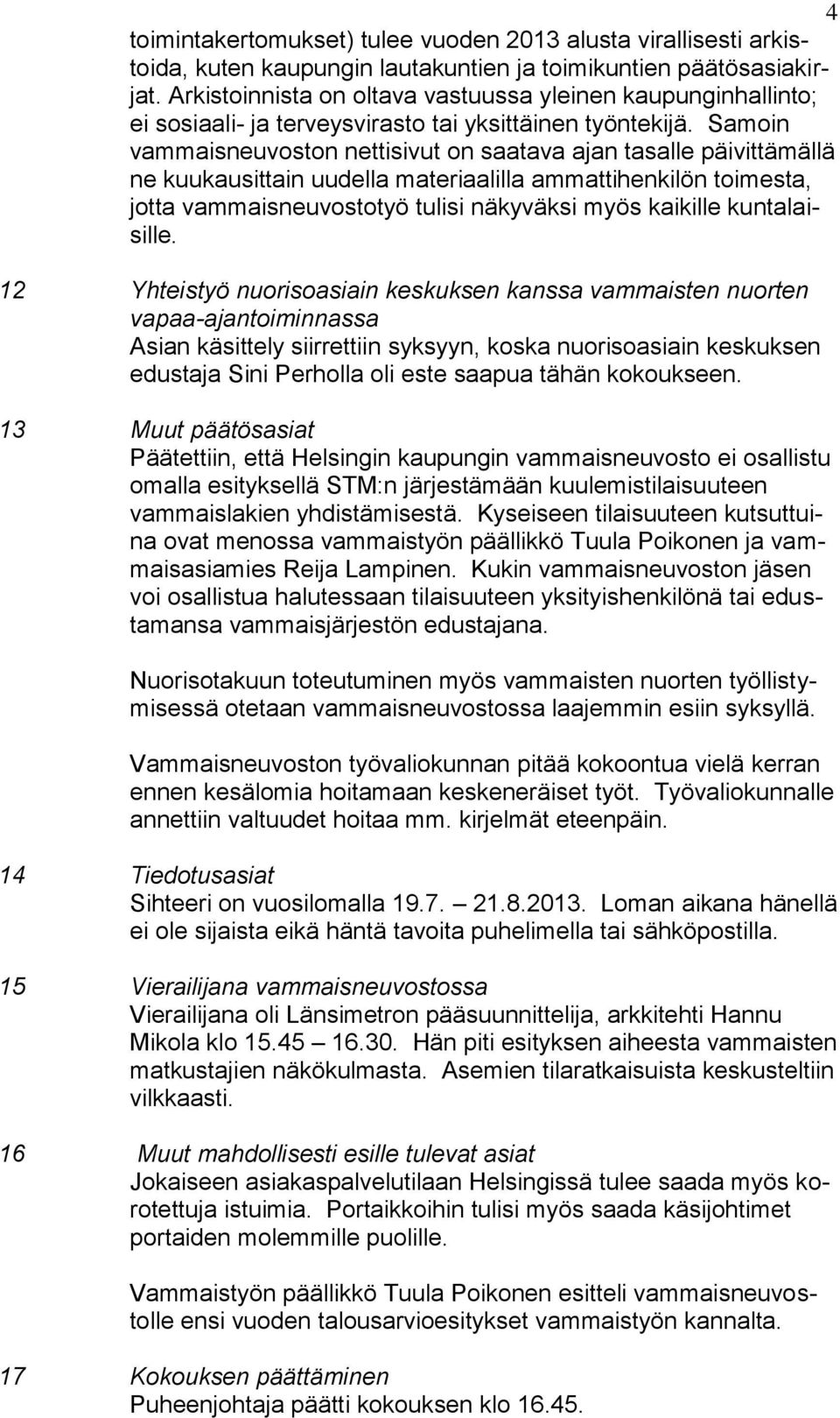 Samoin vammaisneuvoston nettisivut on saatava ajan tasalle päivittämällä ne kuukausittain uudella materiaalilla ammattihenkilön toimesta, jotta vammaisneuvostotyö tulisi näkyväksi myös kaikille