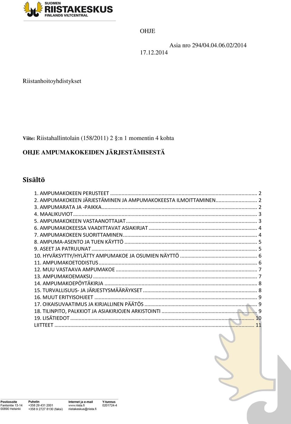 AMPUMAKOKEESSA VAADITTAVAT ASIAKIRJAT... 4 7. AMPUMAKOKEEN SUORITTAMINEN... 4 8. AMPUMA-ASENTO JA TUEN KÄYTTÖ... 5 9. ASEET JA PATRUUNAT... 5 10. HYVÄKSYTTY/HYLÄTTY AMPUMAKOE JA OSUMIEN NÄYTTÖ... 6 11.